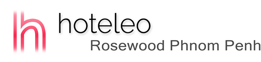 hoteleo - Rosewood Phnom Penh